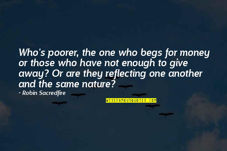 Scharon Quotes By Robin Sacredfire: Who's poorer, the one who begs for money