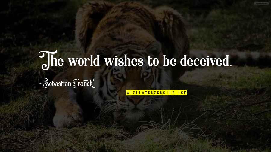Scharon Quotes By Sebastian Franck: The world wishes to be deceived.