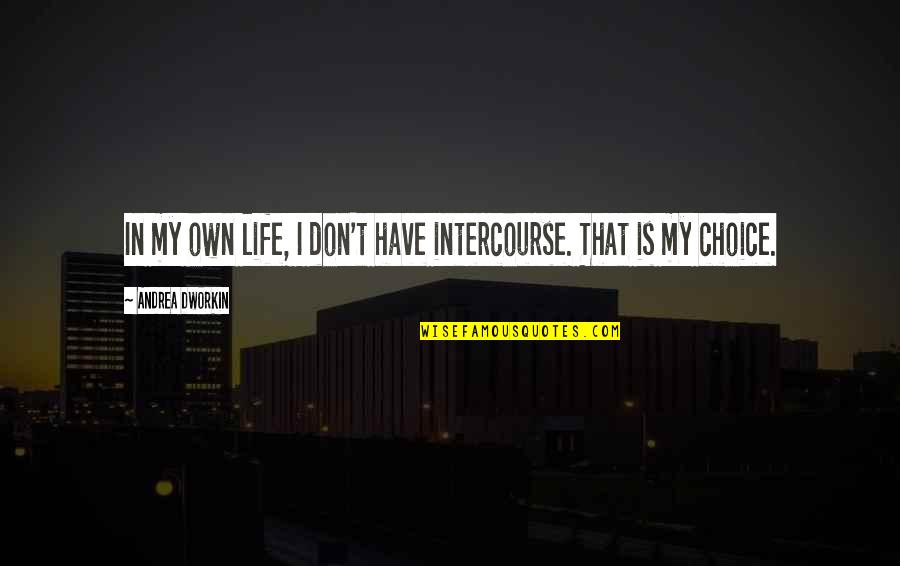 Scharpf Games Quotes By Andrea Dworkin: In my own life, I don't have intercourse. Scharpf Games Quotes By Andrea Dworkin: In my own life, I don't have intercourse.