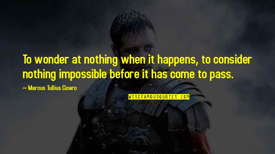 Scharpf Games Quotes By Marcus Tullius Cicero: To wonder at nothing when it happens, to Scharpf Games Quotes By Marcus Tullius Cicero: To wonder at nothing when it happens, to