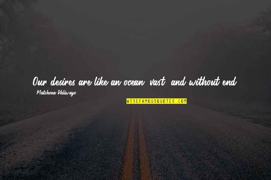 Scharpf Games Quotes By Matshona Dhliwayo: Our desires are like an ocean; vast, and Scharpf Games Quotes By Matshona Dhliwayo: Our desires are like an ocean; vast, and