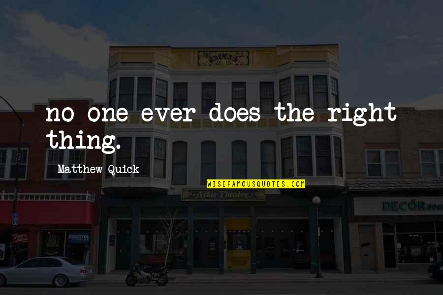Scharpf Games Quotes By Matthew Quick: no one ever does the right thing. Scharpf Games Quotes By Matthew Quick: no one ever does the right thing.