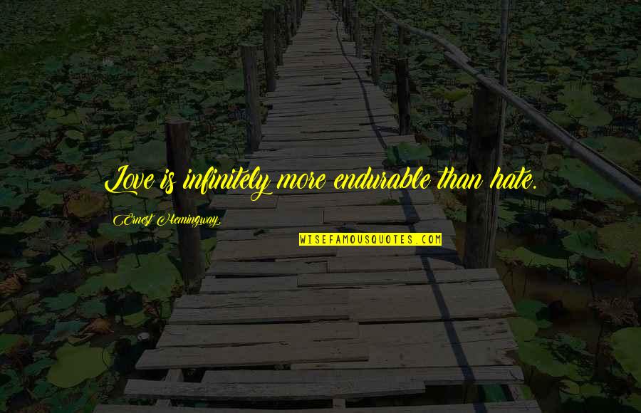Scharpf Undercoating Quotes By Ernest Hemingway,: Love is infinitely more endurable than hate. Scharpf Undercoating Quotes By Ernest Hemingway,: Love is infinitely more endurable than hate.