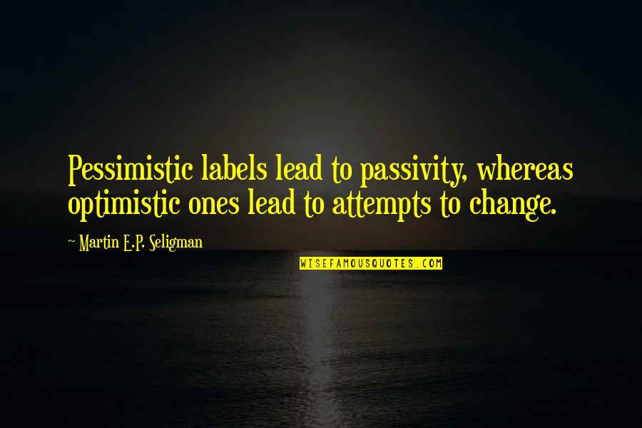 Scharpf Undercoating Quotes By Martin E.P. Seligman: Pessimistic labels lead to passivity, whereas optimistic ones Scharpf Undercoating Quotes By Martin E.P. Seligman: Pessimistic labels lead to passivity, whereas optimistic ones