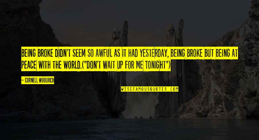 Scharrer Untergriesbach Quotes By Cornell Woolrich: Being broke didn't seem so awful as it Scharrer Untergriesbach Quotes By Cornell Woolrich: Being broke didn't seem so awful as it