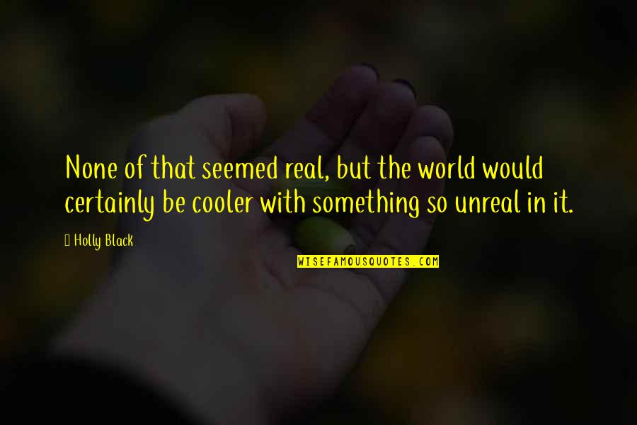 Scharrer Untergriesbach Quotes By Holly Black: None of that seemed real, but the world Scharrer Untergriesbach Quotes By Holly Black: None of that seemed real, but the world