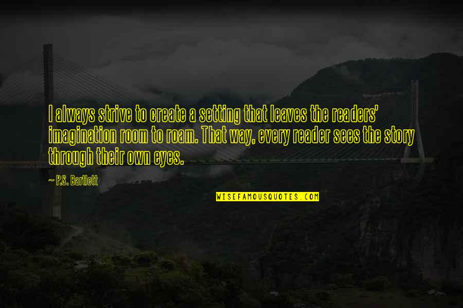 Scharrer Untergriesbach Quotes By P.S. Bartlett: I always strive to create a setting that Scharrer Untergriesbach Quotes By P.S. Bartlett: I always strive to create a setting that