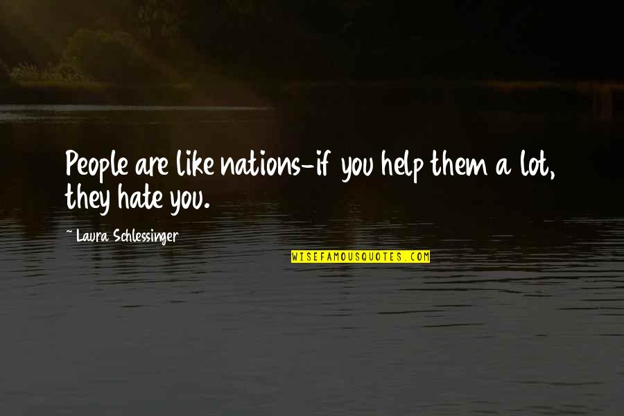 Scharth Quotes By Laura Schlessinger: People are like nations-if you help them a Scharth Quotes By Laura Schlessinger: People are like nations-if you help them a