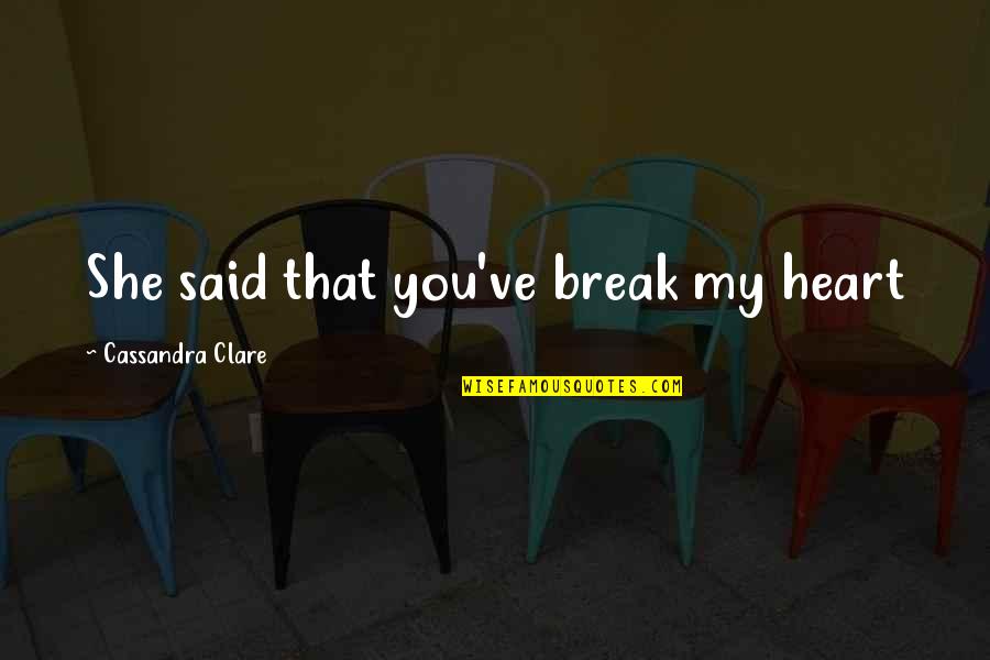 Schascheck Quotes By Cassandra Clare: She said that you've break my heart