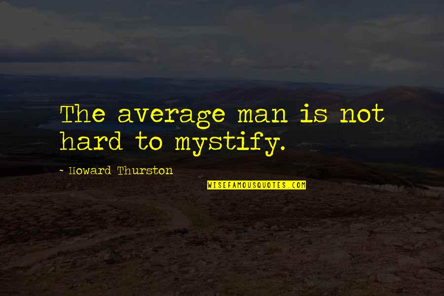 Schascle Haunted Quotes By Howard Thurston: The average man is not hard to mystify. Schascle Haunted Quotes By Howard Thurston: The average man is not hard to mystify.