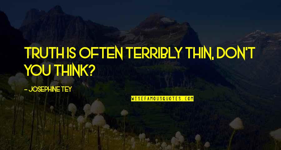 Schasm Series Quotes By Josephine Tey: Truth is often terribly thin, don't you think?