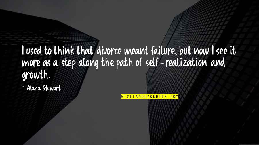 Schatt And Morgan Quotes By Alana Stewart: I used to think that divorce meant failure, Schatt And Morgan Quotes By Alana Stewart: I used to think that divorce meant failure,