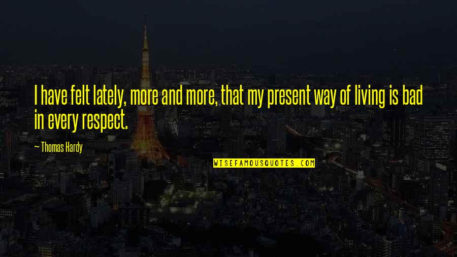 Schatteman Couvreur Quotes By Thomas Hardy: I have felt lately, more and more, that Schatteman Couvreur Quotes By Thomas Hardy: I have felt lately, more and more, that