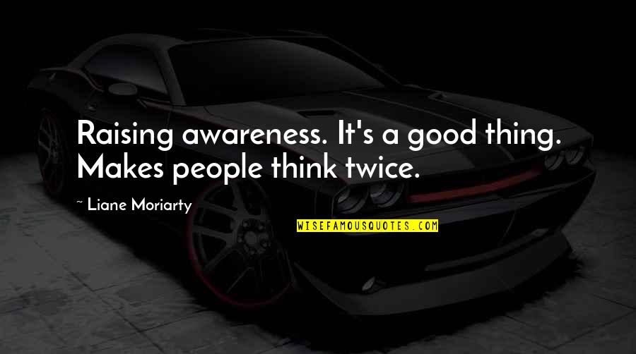 Schatteman Quotes By Liane Moriarty: Raising awareness. It's a good thing. Makes people