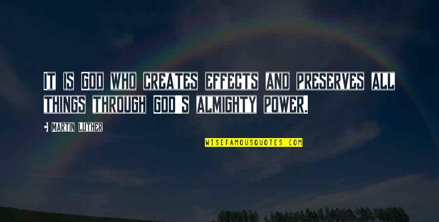 Schatten Magnet Quotes By Martin Luther: It is God who creates effects and preserves