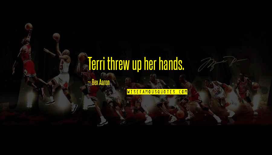 Schatten Springen Quotes By Bex Aaron: Terri threw up her hands. Schatten Springen Quotes By Bex Aaron: Terri threw up her hands.