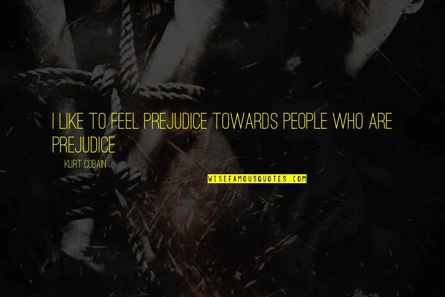 Schatten Springen Quotes By Kurt Cobain: I like to feel prejudice towards people who
