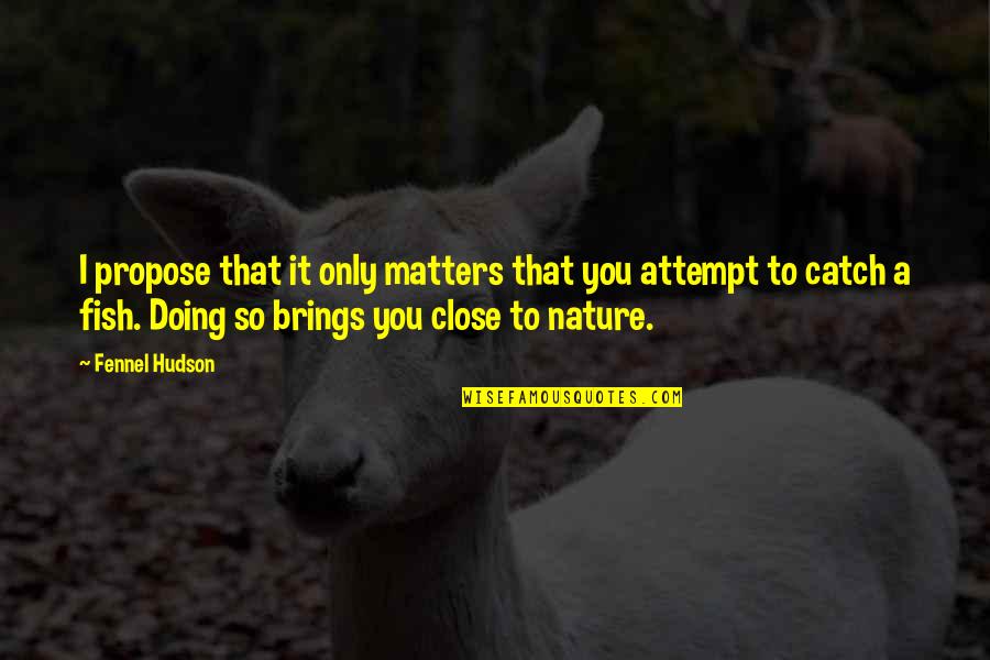Schattenbaum Quotes By Fennel Hudson: I propose that it only matters that you Schattenbaum Quotes By Fennel Hudson: I propose that it only matters that you