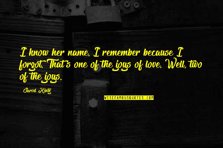 Schattenbaum Quotes By Jarod Kintz: I know her name. I remember because I Schattenbaum Quotes By Jarod Kintz: I know her name. I remember because I