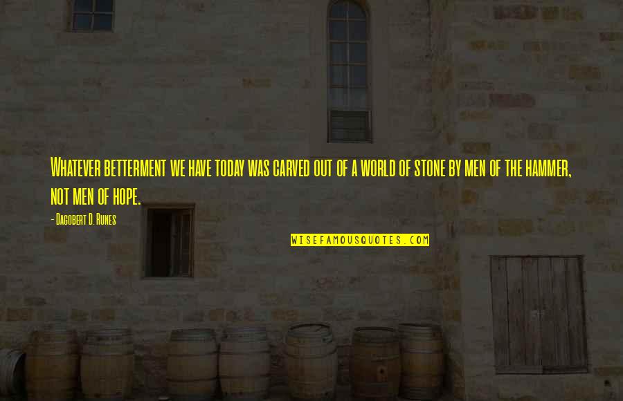 Schattenkinder Quotes By Dagobert D. Runes: Whatever betterment we have today was carved out Schattenkinder Quotes By Dagobert D. Runes: Whatever betterment we have today was carved out