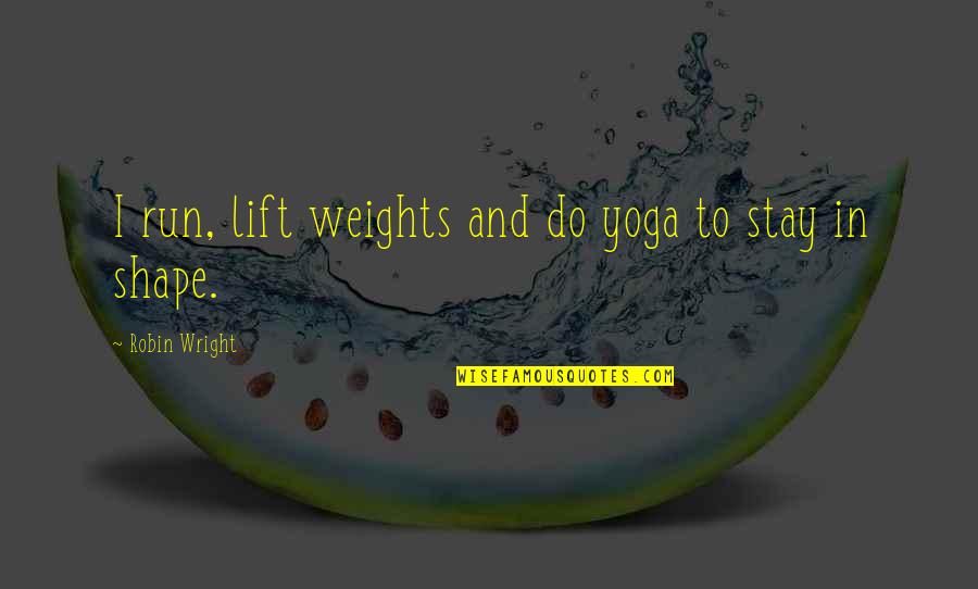 Schattenkinder Quotes By Robin Wright: I run, lift weights and do yoga to Schattenkinder Quotes By Robin Wright: I run, lift weights and do yoga to