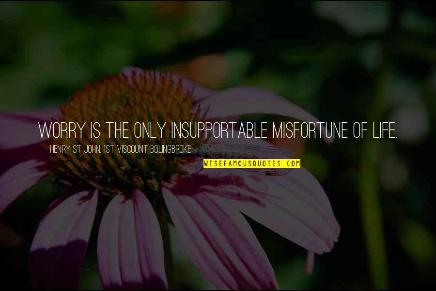 Schattner Racial Slurs Quotes By Henry St John, 1st Viscount Bolingbroke: Worry is the only insupportable misfortune of life.