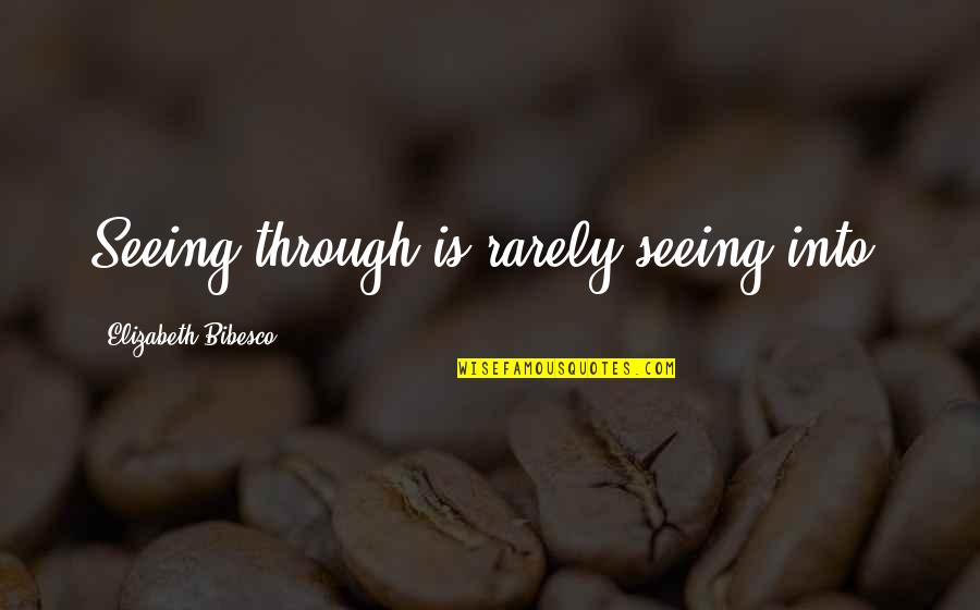 Schatzki Ring Quotes By Elizabeth Bibesco: Seeing through is rarely seeing into. Schatzki Ring Quotes By Elizabeth Bibesco: Seeing through is rarely seeing into.