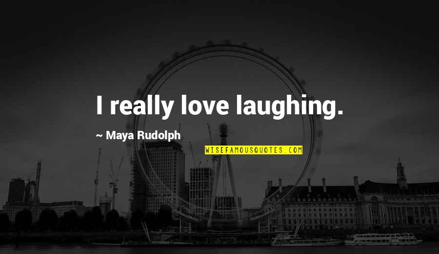 Schatzki Ring Quotes By Maya Rudolph: I really love laughing. Schatzki Ring Quotes By Maya Rudolph: I really love laughing.
