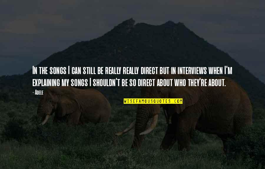 Schauberger Twisting Quotes By Adele: In the songs I can still be really Schauberger Twisting Quotes By Adele: In the songs I can still be really