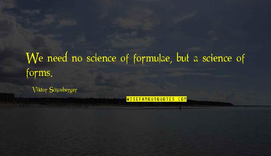 Schauberger Viktor Quotes By Viktor Schauberger: We need no science of formulae, but a Schauberger Viktor Quotes By Viktor Schauberger: We need no science of formulae, but a