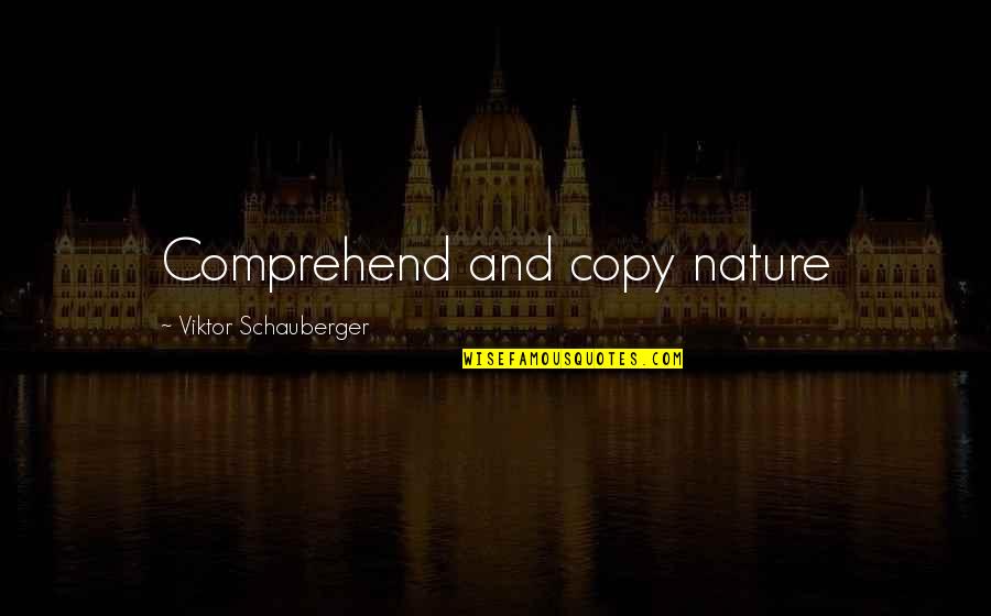 Schauberger Viktor Quotes By Viktor Schauberger: Comprehend and copy nature