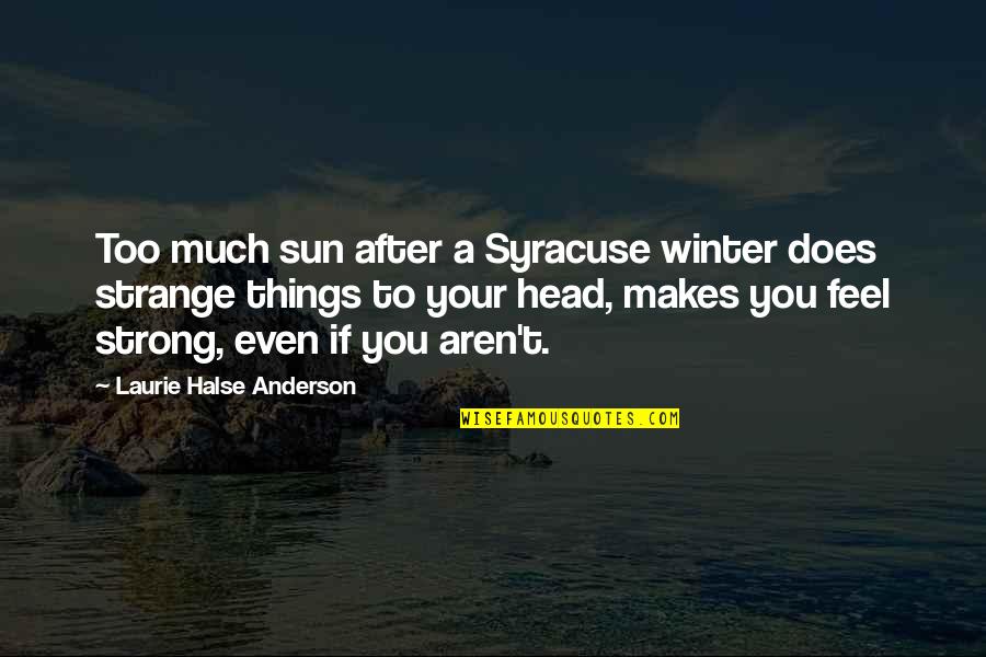 Schauberger Vortex Quotes By Laurie Halse Anderson: Too much sun after a Syracuse winter does