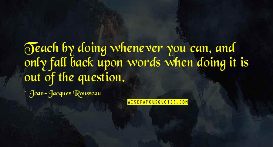 Schauble German Quotes By Jean-Jacques Rousseau: Teach by doing whenever you can, and only