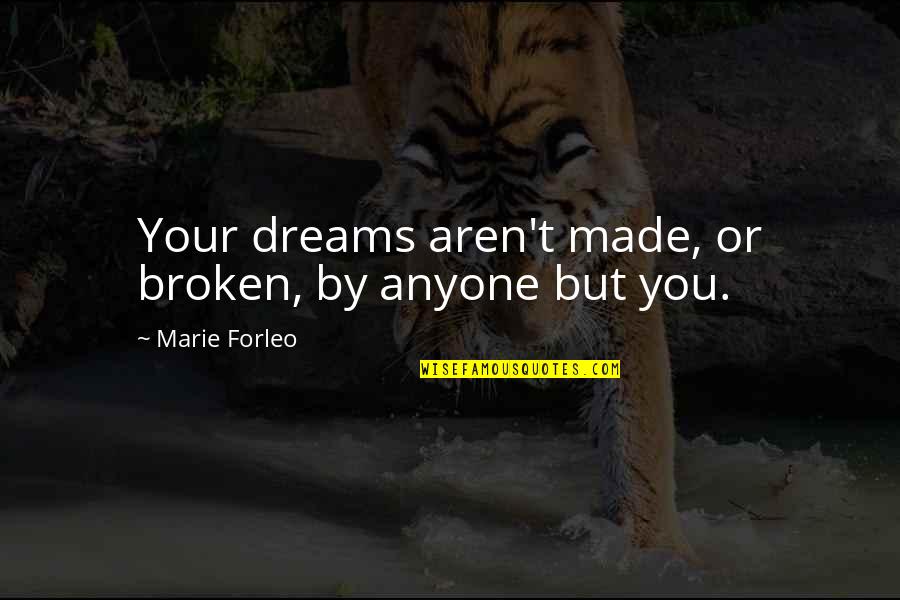 Schauble German Quotes By Marie Forleo: Your dreams aren't made, or broken, by anyone