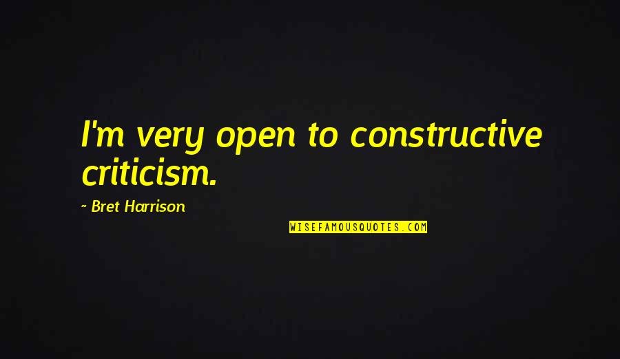 Schaublin Quotes By Bret Harrison: I'm very open to constructive criticism. Schaublin Quotes By Bret Harrison: I'm very open to constructive criticism.