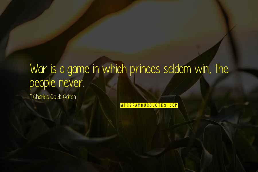 Schaubs In Palo Quotes By Charles Caleb Colton: War is a game in which princes seldom
