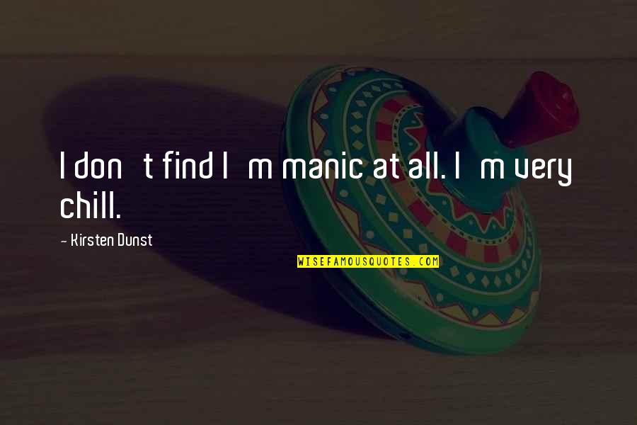 Schaubschlager Quotes By Kirsten Dunst: I don't find I'm manic at all. I'm Schaubschlager Quotes By Kirsten Dunst: I don't find I'm manic at all. I'm