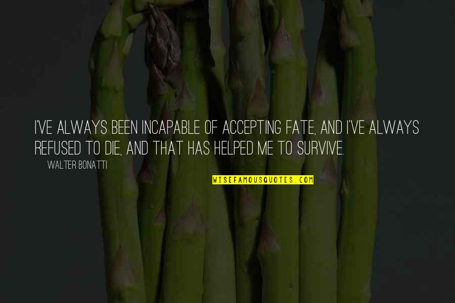 Schaubschlager Quotes By Walter Bonatti: I've always been incapable of accepting fate, and Schaubschlager Quotes By Walter Bonatti: I've always been incapable of accepting fate, and