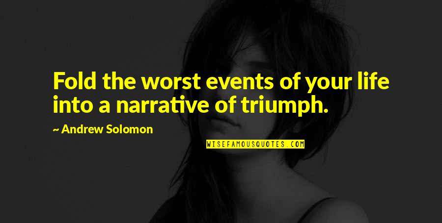 Schauder Group Quotes By Andrew Solomon: Fold the worst events of your life into Schauder Group Quotes By Andrew Solomon: Fold the worst events of your life into