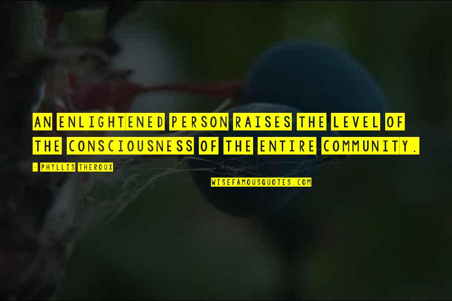Schaufel Quotes By Phyllis Theroux: An enlightened person raises the level of the