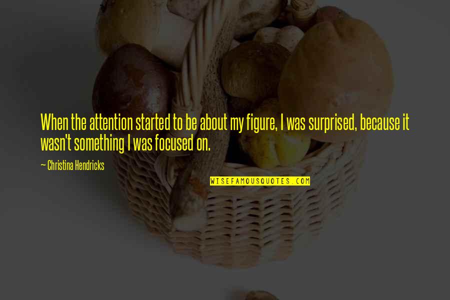 Schaufensterpuppe Quotes By Christina Hendricks: When the attention started to be about my Schaufensterpuppe Quotes By Christina Hendricks: When the attention started to be about my