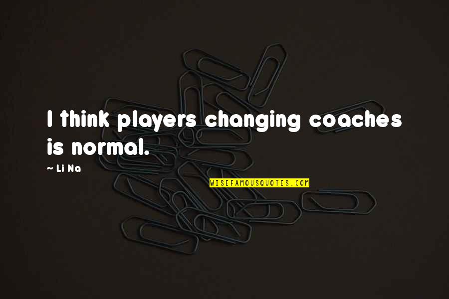 Schauss Hansel Quotes By Li Na: I think players changing coaches is normal.