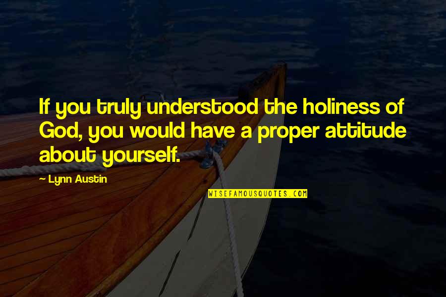 Schauwerk Quotes By Lynn Austin: If you truly understood the holiness of God,