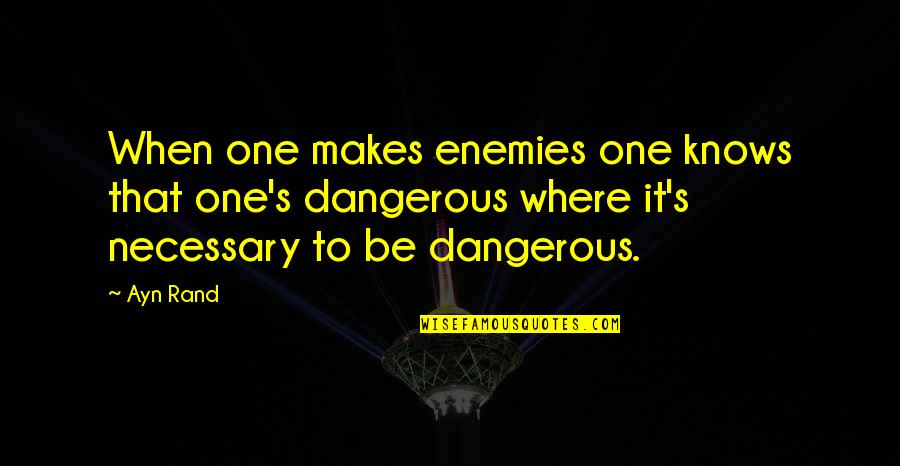 Schawk Quotes By Ayn Rand: When one makes enemies one knows that one's