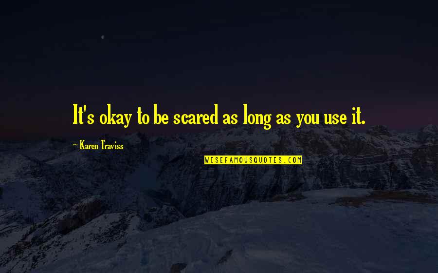 Schawk Quotes By Karen Traviss: It's okay to be scared as long as
