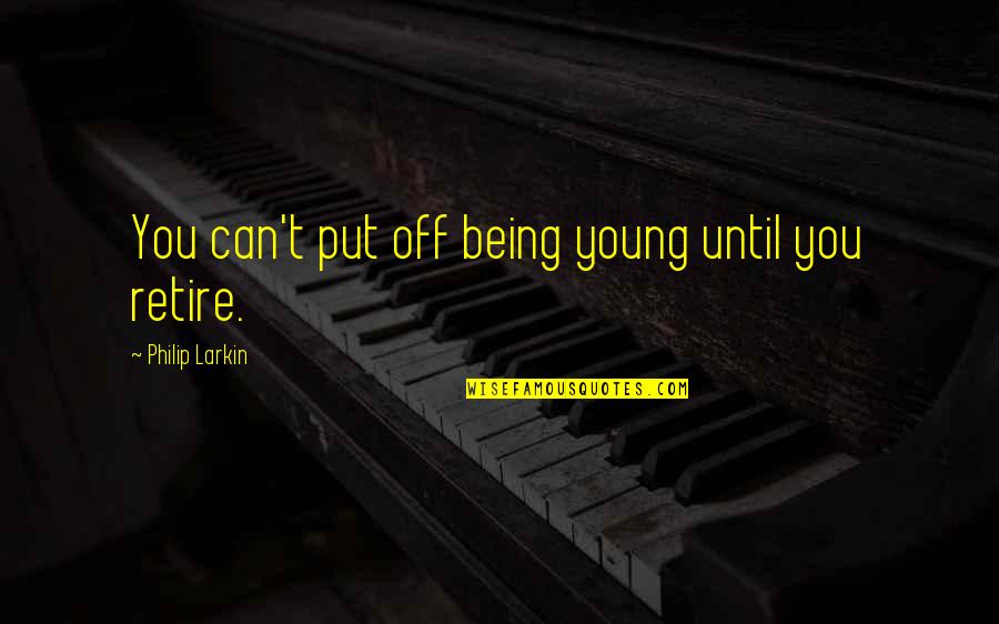 Schawk Quotes By Philip Larkin: You can't put off being young until you