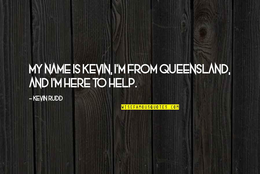 Schayes Basketball Quotes By Kevin Rudd: My name is Kevin, I'm from Queensland, and