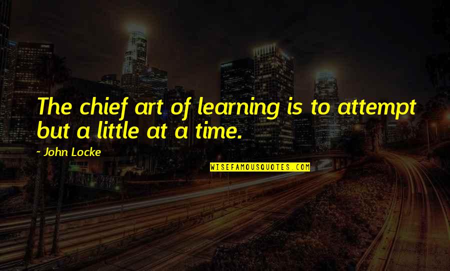 Schcedules Quotes By John Locke: The chief art of learning is to attempt