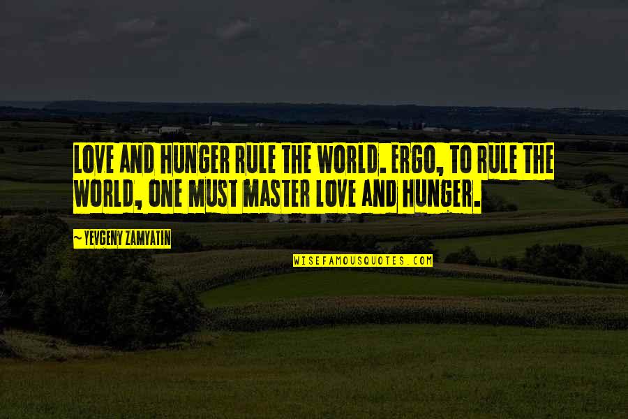 Schcedules Quotes By Yevgeny Zamyatin: Love and hunger rule the world. Ergo, to