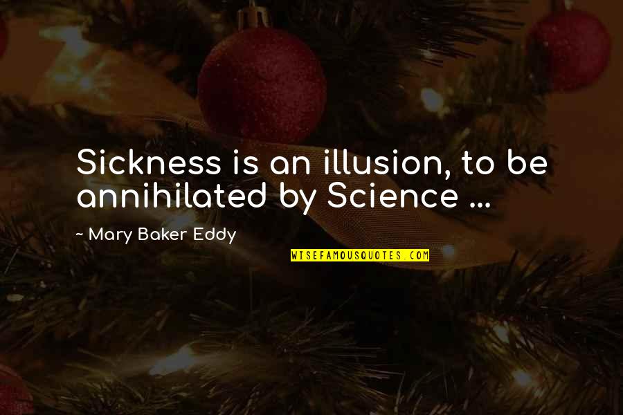 Schechinger Steven Quotes By Mary Baker Eddy: Sickness is an illusion, to be annihilated by